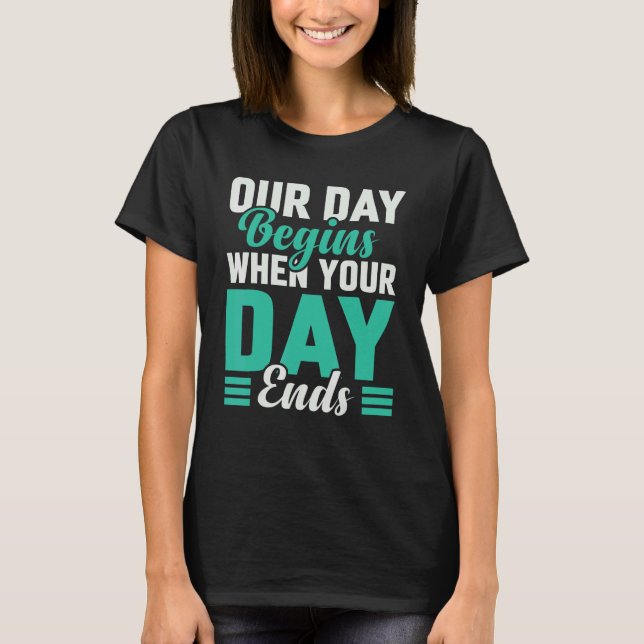 Our Day Begins When Your Day Ends Forensics T-Shirt (Front)