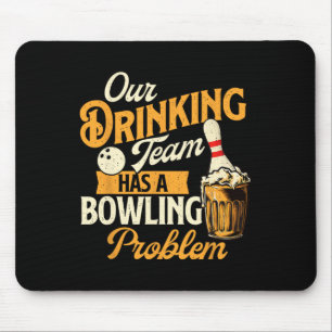 Our Drinking Team Has A Bowling Problem - Bowling Mouse Pad