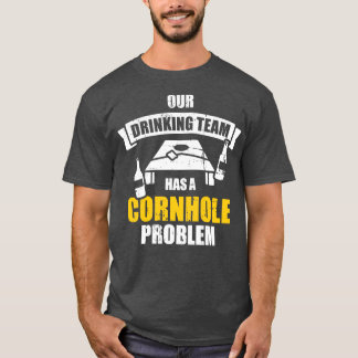 Our drinking team has a cornhole problem T-Shirt