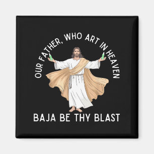 Our father who art in heaven baja be thy blast magnet