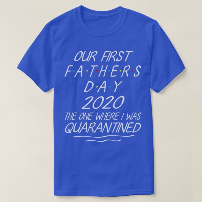 Our First Fathers Day 2020 The One Where I Was d H T-Shirt (Design Front)