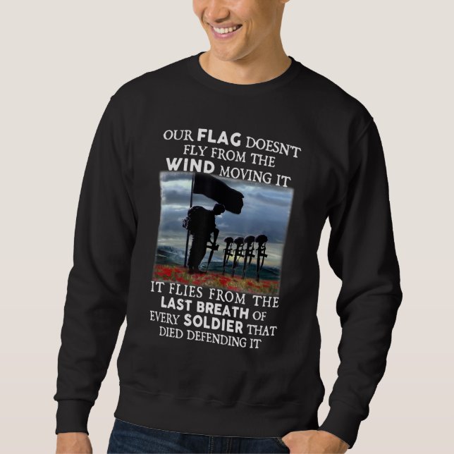 Our Flag Doesn t Fly From The Wind Moving It It Fl Sweatshirt (Front)