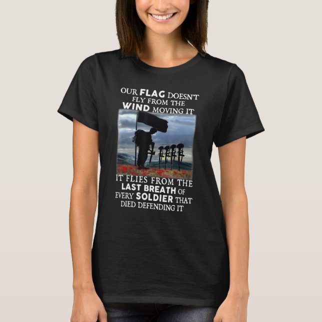 Our Flag Doesn t Fly From The Wind Moving It It Fl T-Shirt (Front)