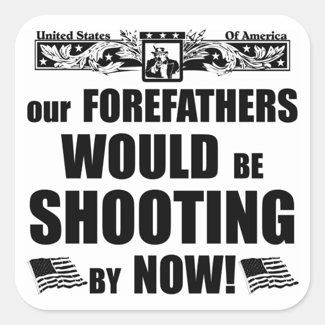 Our Forefathers Would Be Shooting By Now! Square Sticker (Front)
