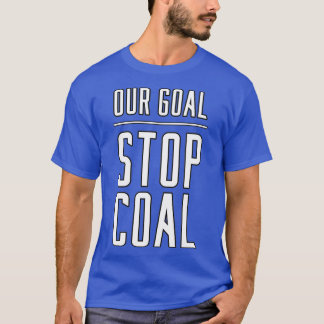 Our Goal Stop Coal T-Shirt