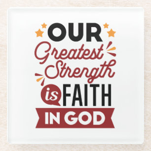 Our Greatest Strength Is Faith in God Quote Glass Coaster