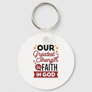 Our Greatest Strength Is Faith in God Quote Key Ring