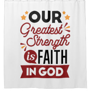 Our Greatest Strength Is Faith in God Quote Shower Curtain