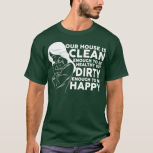 Our House Clean Health Dirty Happy T-Shirt