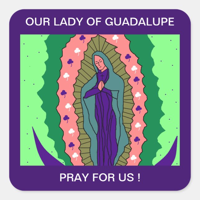 OUR LADY OF GUADALUPE PLEASE PRAY FOR US ! SQUARE STICKER (Front)