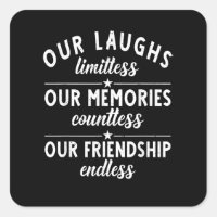 Our Laughs limitless Memories countless Friendship