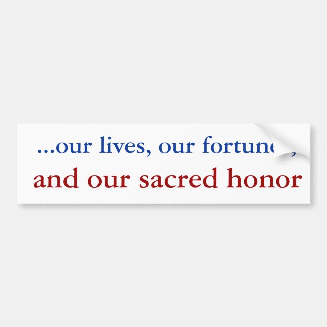 ...our lives, our fortunes, , and our sacred bumper sticker (Front)