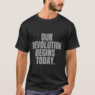 Our Revolution Begins Today. T-Shirt