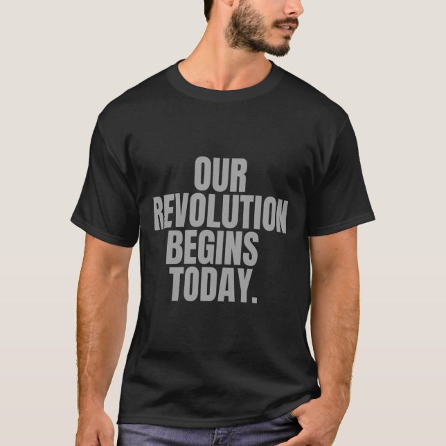 Our Revolution Begins Today.  T-Shirt (Front)