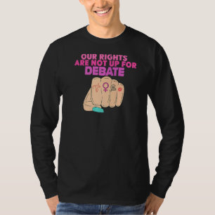 Our Rights Are Not Up For Debate Pro Choice Femini T-Shirt