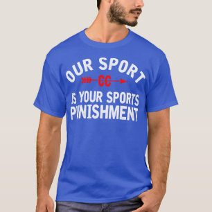 Our Sport is your Sports Punishment Cross Country T-Shirt