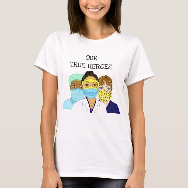 Our True Heroes,  Health Care Workers T-Shirt (Front)