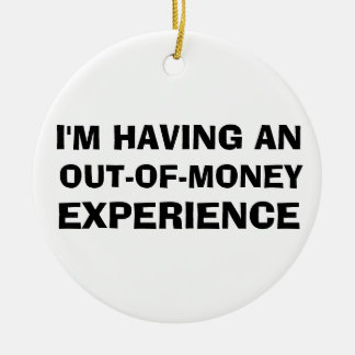 Out of Money Experience Ceramic Ornament