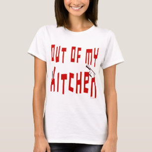 Out of My Kitchen Saying Funny T-shirt
