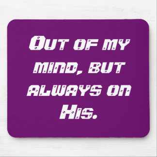 Out of my mind, but always on His. Mouse Pad