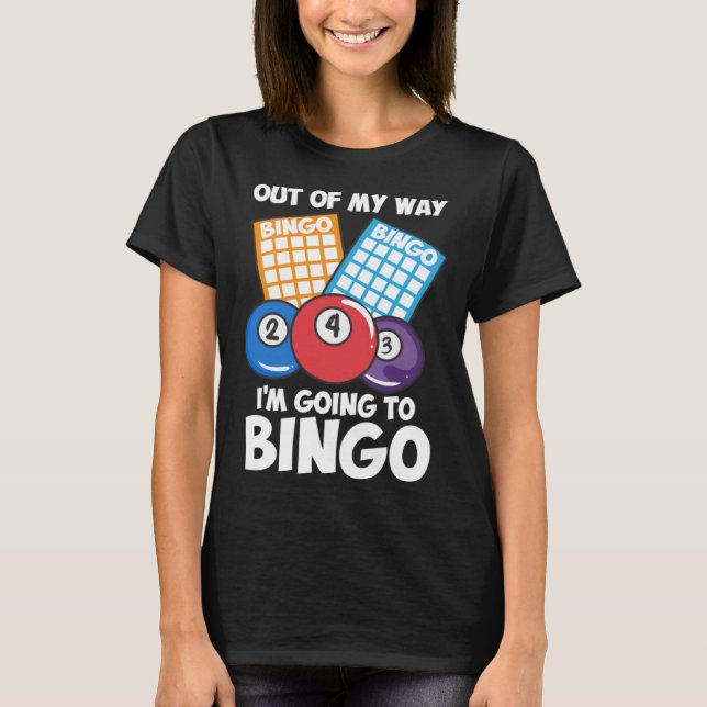 Out Of My Way Going To Bingo I Bingo Daubers I Gra T-Shirt (Front)