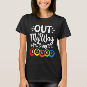 Out of my way I'm going to Bingo T-Shirt
