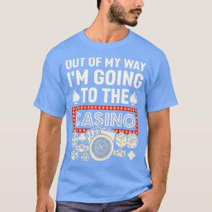 Out Of My Way I'm Going To Casino Funny Gambling P T-Shirt