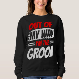 Out Of My Way I'm The Groom Party Wedding Sayings Sweatshirt
