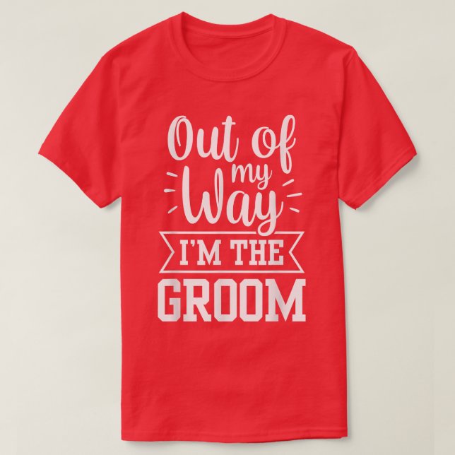 Out Of My Way Im The Groom Sayings Bachelor Weddin T-Shirt (Design Front)