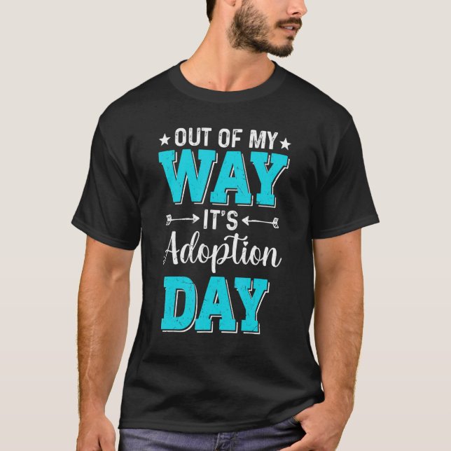 Out Of My Way It's Adoption Day  Gotcha Day Family T-Shirt (Front)