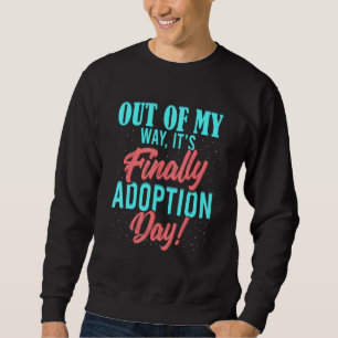 Out Of My Way It's Adoption Day Gotcha Family Love Sweatshirt