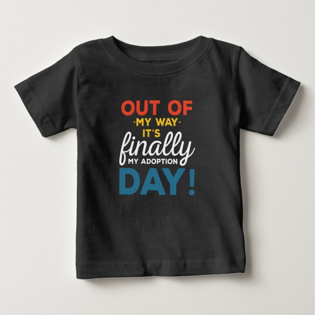 Out Of My Way Its Finally My Adoption Day Baby T-Shirt (Front)