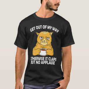 Out Of My Way Otherwise It Claps No Applause Cat M T-Shirt