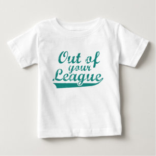 Out Of Your League Baby T-Shirt