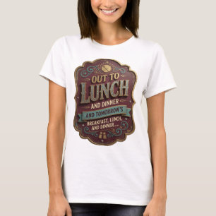OUT TO LUNCH AND DINNER AND TOMORROW'S BREAKFAS v2 T-Shirt