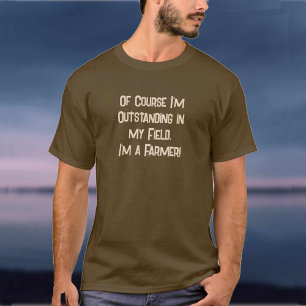 Outstanding in my Field. Farmer T-Shirt