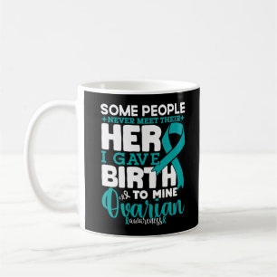 Ovarian Awareness Some People Never Meet Their Her Coffee Mug