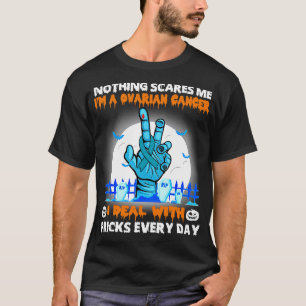 Ovarian Cancer Awareness Nothing Scares Me Happy H T-Shirt