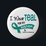 Ovarian Cancer I WEAR TEAL FOR MY SISTER 42 6 Cm Round Badge<br><div class="desc">Support your Sister who is battling,  or a Survivor of,  Ovarian Cancer and promote Ovarian Cancer Awareness with I WEAR TEAL FOR MY SISTER tshirts and gifts with Teal Ribbon.  Ideal for Ovarian Cancer Awareness Month,  Ovarian Cancer Walks,  Ovarian Cancer Support Events,  or anytime!</div>