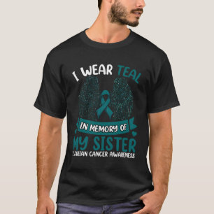 Ovarian Cancer I Wear Teal In Memory Of My Sister T-Shirt