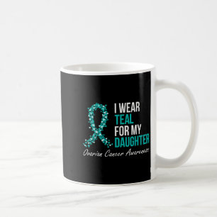 Ovarian Cancer Ribbon I Wear Teal For My Daughter Coffee Mug