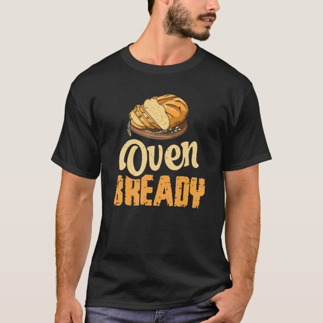 Oven Bready Pun For A Sourdough Baker T-Shirt (Front)