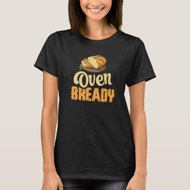 Oven Bready Pun For A Sourdough Baker T-Shirt (Front)