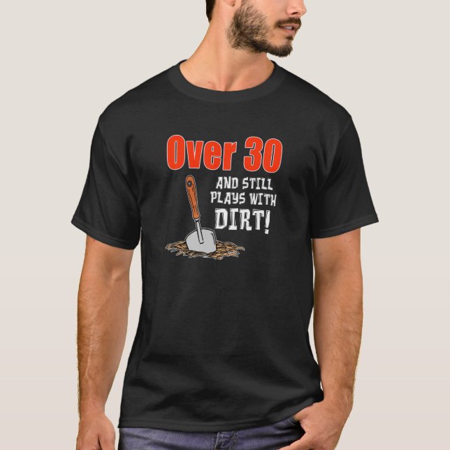 Over 30 And Still Plays With Dirt Gardening Landsc T-Shirt (Front)