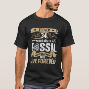 Over 34 You Count As A Fossil Live Forever 34Th Bi T-Shirt