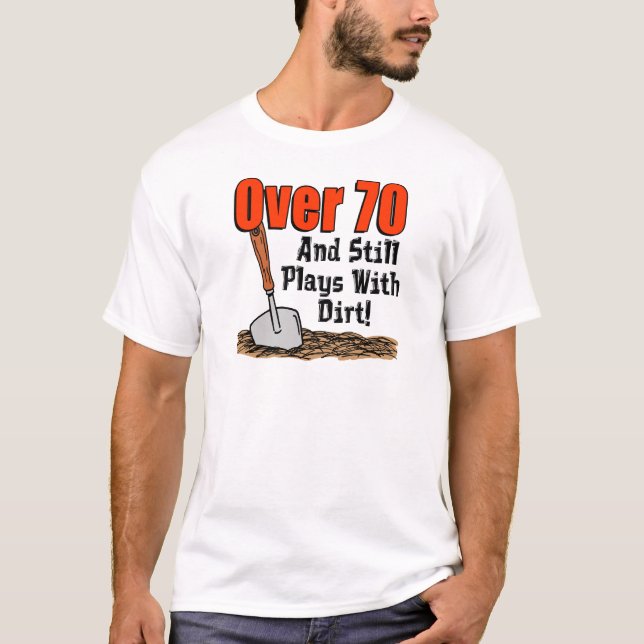 Over 70 Still Plays With Dirt T-Shirt (Front)