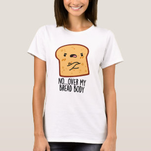 Over My Bread Body Funny Food Pun T-Shirt