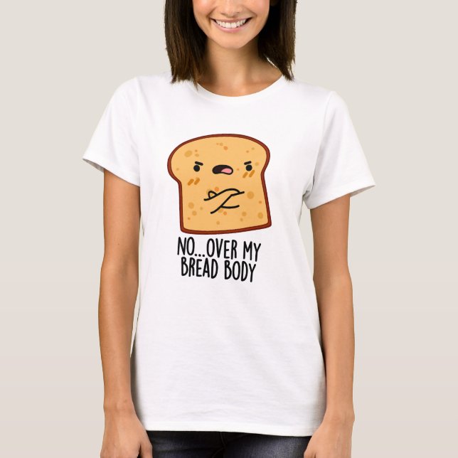 Over My Bread Body Funny Food Pun  T-Shirt (Front)