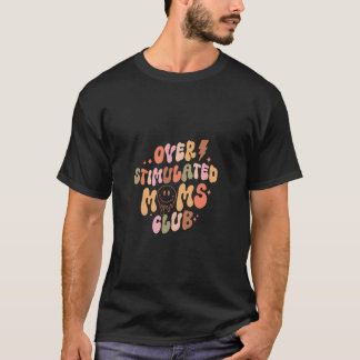 Over Stimulated Mother Club Happy Mother s Day Mum T-Shirt