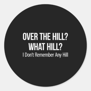 Over The Hill_ - What Hill_ - I Don't Remember Any Classic Round Sticker